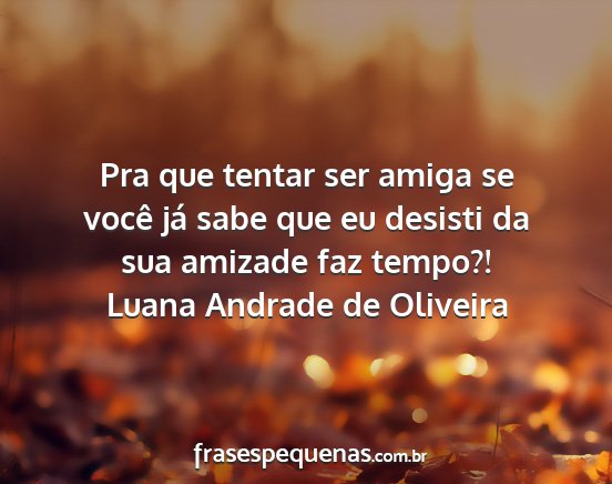 Luana Andrade de Oliveira - Pra que tentar ser amiga se você já sabe que eu...