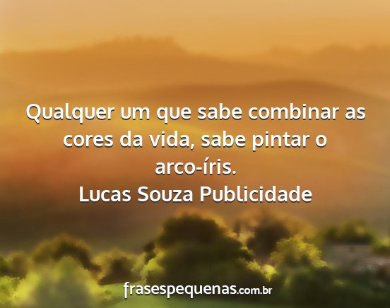 Lucas Souza Publicidade - Qualquer um que sabe combinar as cores da vida,...