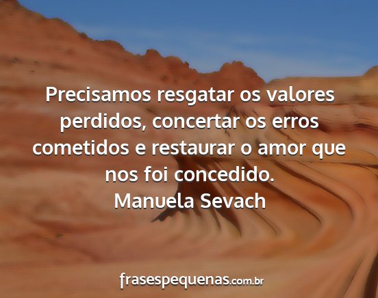 Manuela Sevach - Precisamos resgatar os valores perdidos,...