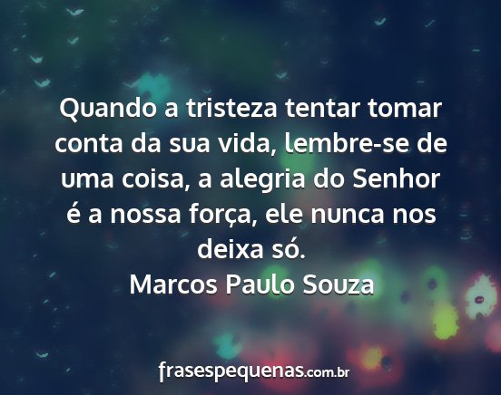 Marcos Paulo Souza - Quando a tristeza tentar tomar conta da sua vida,...