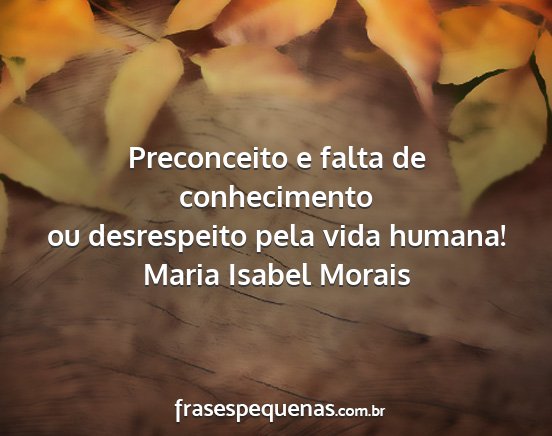 Maria Isabel Morais - Preconceito e falta de conhecimento ou...
