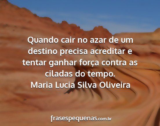 Maria Lucia Silva Oliveira - Quando cair no azar de um destino precisa...