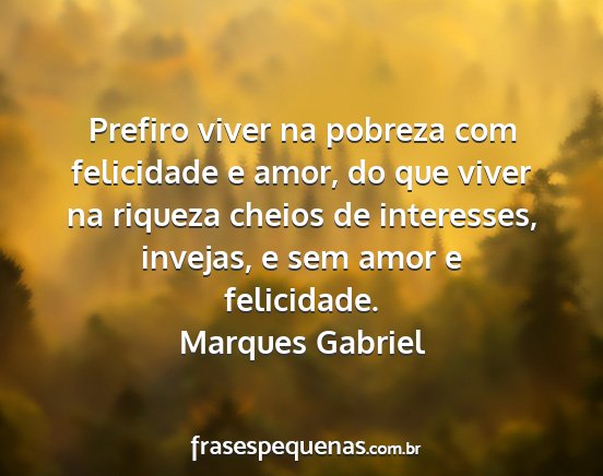 Marques Gabriel - Prefiro viver na pobreza com felicidade e amor,...