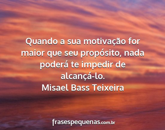 Misael Bass Teixeira - Quando a sua motivação for maior que seu...
