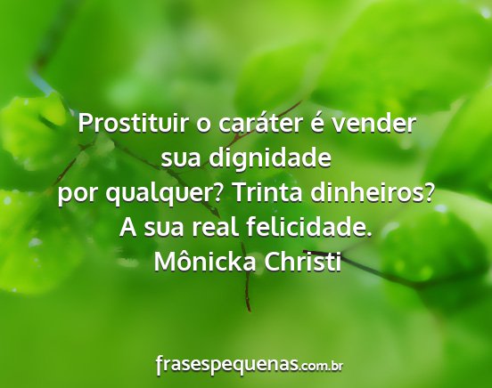 Mônicka Christi - Prostituir o caráter é vender sua dignidade por...