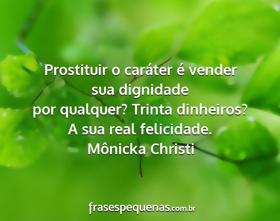 Mônicka Christi - Prostituir o caráter é vender sua dignidade por...