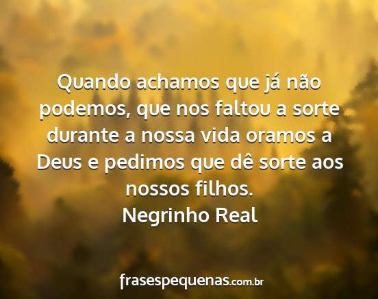 Negrinho Real - Quando achamos que já não podemos, que nos...