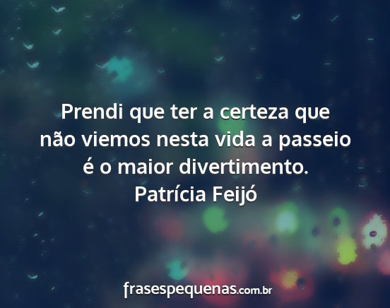 Patrícia Feijó - Prendi que ter a certeza que não viemos nesta...