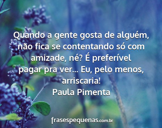 Paula Pimenta - Quando a gente gosta de alguém, não fica se...