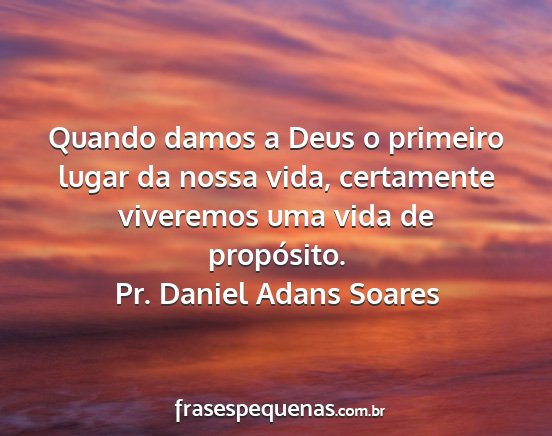 Pr. Daniel Adans Soares - Quando damos a Deus o primeiro lugar da nossa...