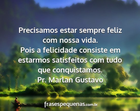 Pr. Marlan Gustavo - Precisamos estar sempre feliz com nossa vida....