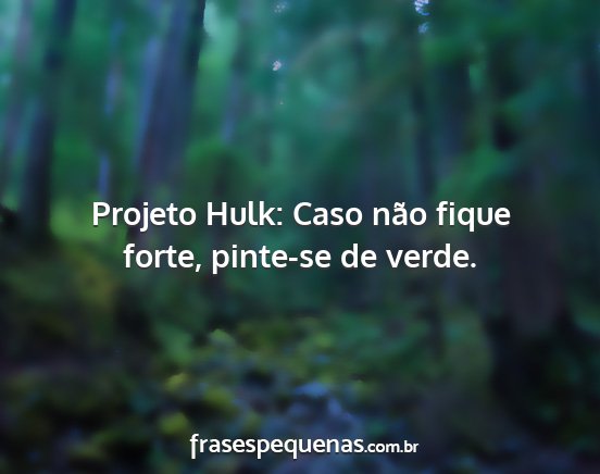 Projeto Hulk: Caso não fique forte, pinte-se de...