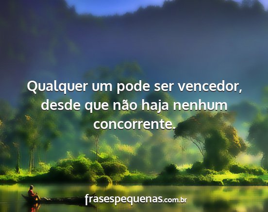 Qualquer um pode ser vencedor, desde que não...