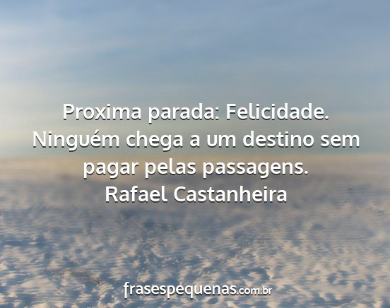 Rafael Castanheira - Proxima parada: Felicidade. Ninguém chega a um...