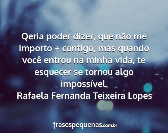 Rafaela Fernanda Teixeira Lopes - Qeria poder dizer, que não me importo + contigo,...