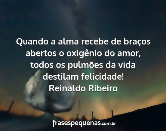 Reinaldo Ribeiro - Quando a alma recebe de braços abertos o...