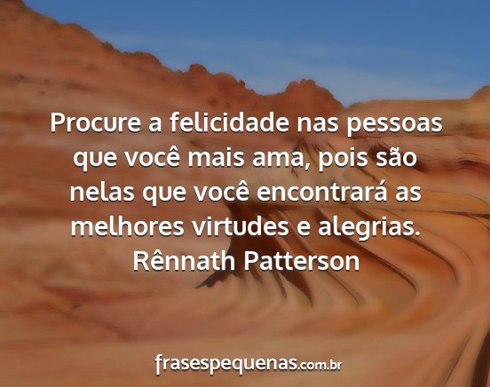 Rênnath Patterson - Procure a felicidade nas pessoas que você mais...