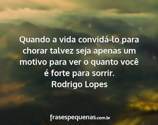 Rodrigo Lopes - Quando a vida convidá-lo para chorar talvez seja...