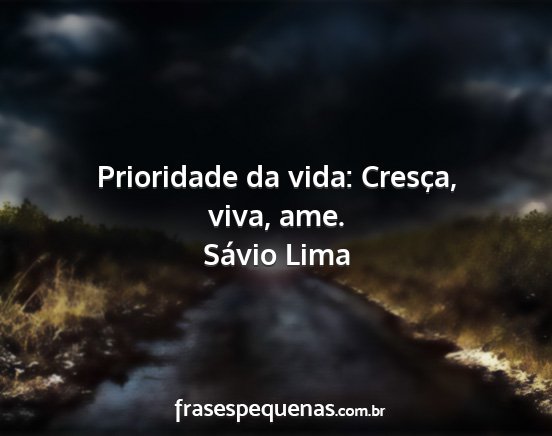 Sávio Lima - Prioridade da vida: Cresça, viva, ame....