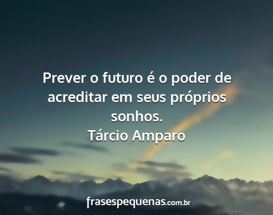Tárcio Amparo - Prever o futuro é o poder de acreditar em seus...