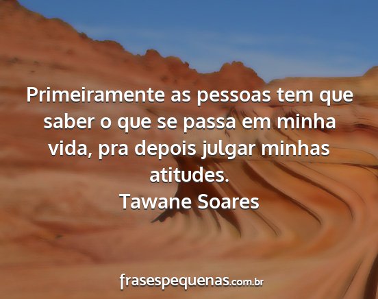 Tawane Soares - Primeiramente as pessoas tem que saber o que se...