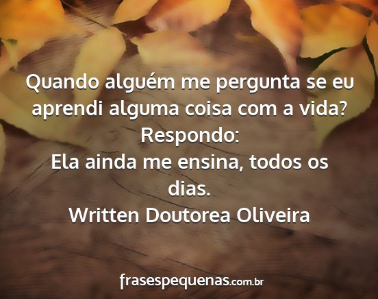 Written Doutorea Oliveira - Quando alguém me pergunta se eu aprendi alguma...