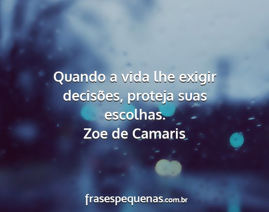 Zoe de Camaris - Quando a vida lhe exigir decisões, proteja suas...