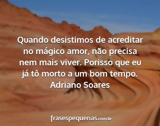 Adriano Soares - Quando desistimos de acreditar no mágico amor,...
