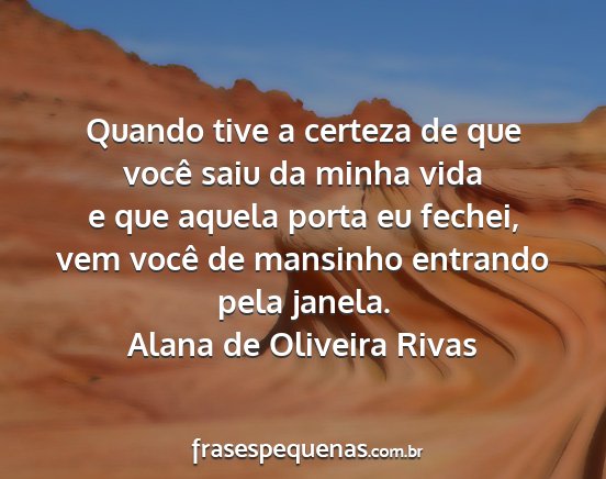 Alana de Oliveira Rivas - Quando tive a certeza de que você saiu da minha...
