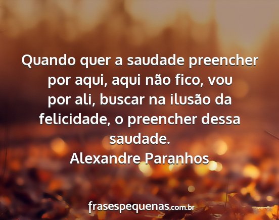 Alexandre Paranhos - Quando quer a saudade preencher por aqui, aqui...