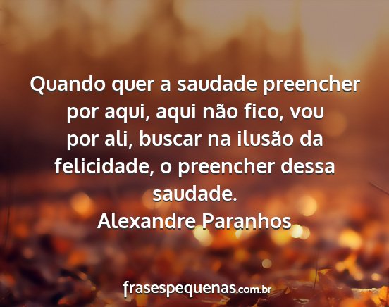 Alexandre Paranhos - Quando quer a saudade preencher por aqui, aqui...