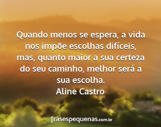 Aline Castro - Quando menos se espera, a vida nos impõe...