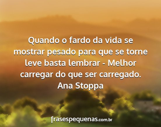 Ana Stoppa - Quando o fardo da vida se mostrar pesado para que...