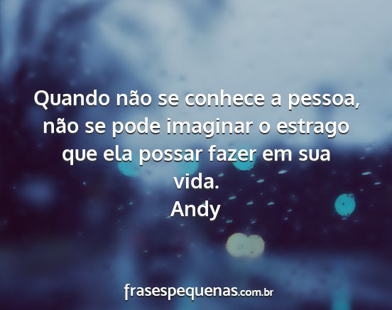 Andy - Quando não se conhece a pessoa, não se pode...
