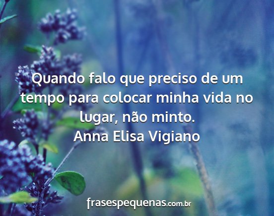 Anna Elisa Vigiano - Quando falo que preciso de um tempo para colocar...