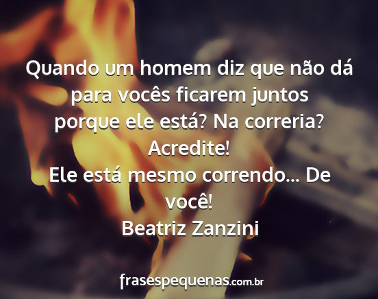 Beatriz Zanzini - Quando um homem diz que não dá para vocês...