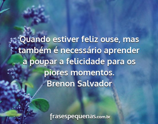 Brenon Salvador - Quando estiver feliz ouse, mas também é...