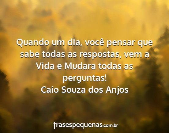 Caio Souza dos Anjos - Quando um dia, você pensar que sabe todas as...