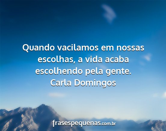 Carla Domingos - Quando vacilamos em nossas escolhas, a vida acaba...