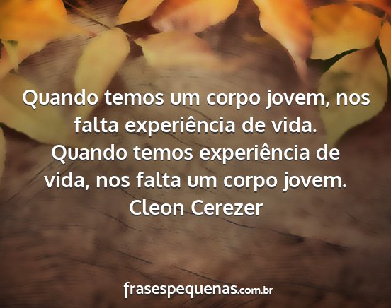 Cleon Cerezer - Quando temos um corpo jovem, nos falta...