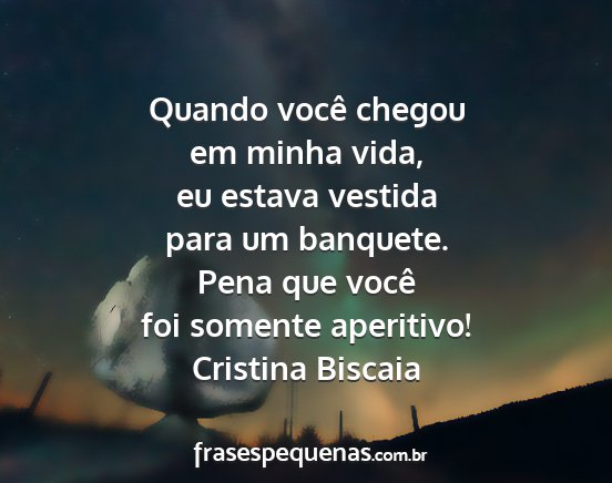 Cristina Biscaia - Quando você chegou em minha vida, eu estava...