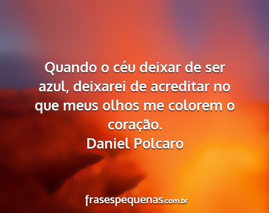 Daniel Polcaro - Quando o céu deixar de ser azul, deixarei de...