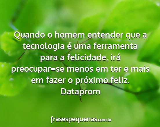 Dataprom - Quando o homem entender que a tecnologia é uma...