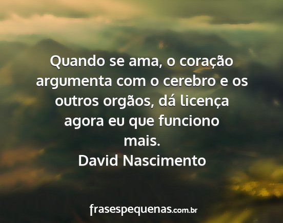 David Nascimento - Quando se ama, o coração argumenta com o...