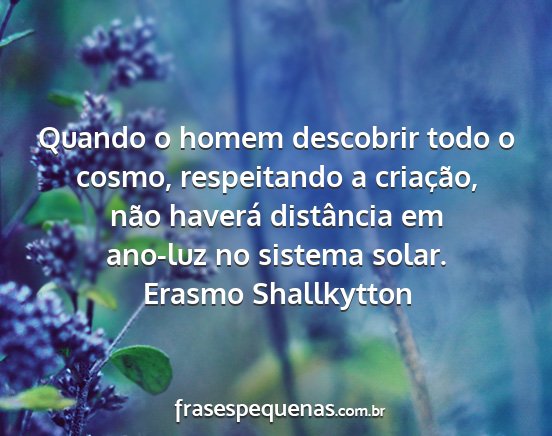 Erasmo Shallkytton - Quando o homem descobrir todo o cosmo,...