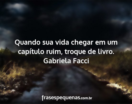 Gabriela Facci - Quando sua vida chegar em um capítulo ruim,...