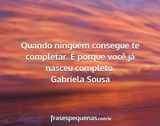 Gabriela Sousa - Quando ninguém consegue te completar. É porque...