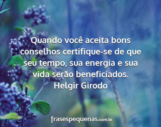 Helgir Girodo - Quando você aceita bons conselhos certifique-se...