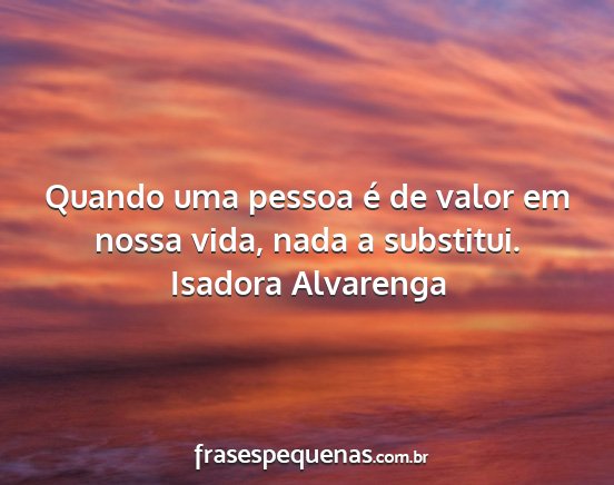Isadora Alvarenga - Quando uma pessoa é de valor em nossa vida, nada...