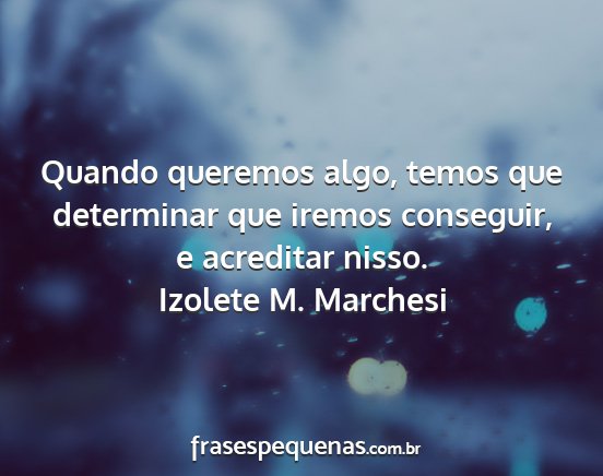 Izolete M. Marchesi - Quando queremos algo, temos que determinar que...